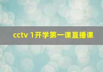 cctv 1开学第一课直播课